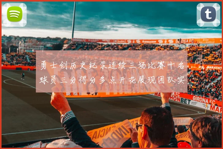 勇士创历史纪录连续三场比赛十名球员三分得分多点开花展现团队实力