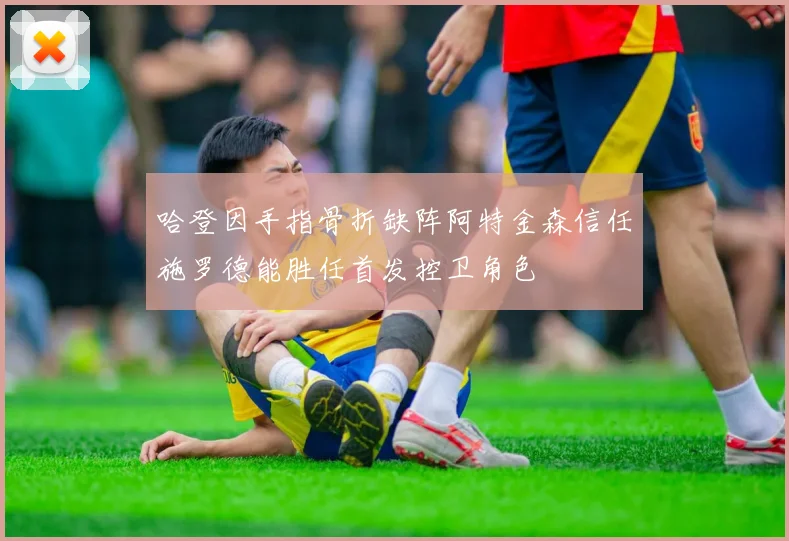 哈登因手指骨折缺阵阿特金森信任施罗德能胜任首发控卫角色