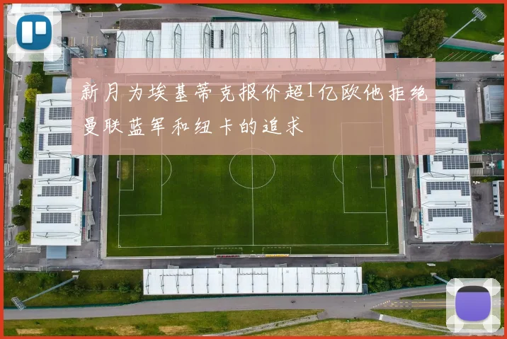 新月为埃基蒂克报价超1亿欧他拒绝曼联蓝军和纽卡的追求